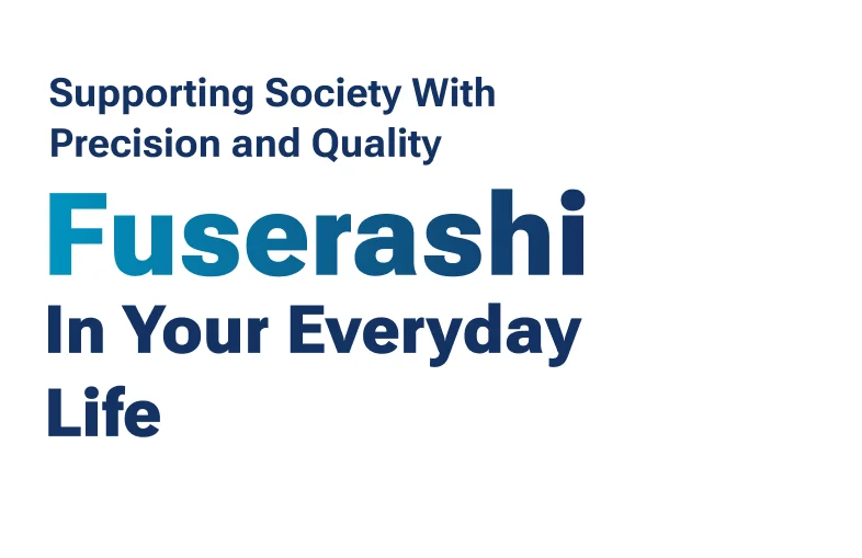 Supporting Society With Precision and Quality. Fuserashi — In Your Everyday Life